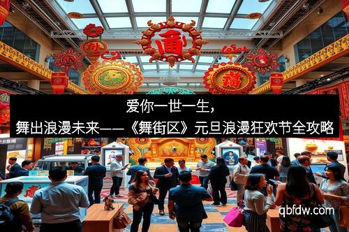 爱你一世一生，舞出浪漫未来——《舞街区》元旦浪漫狂欢节全攻略